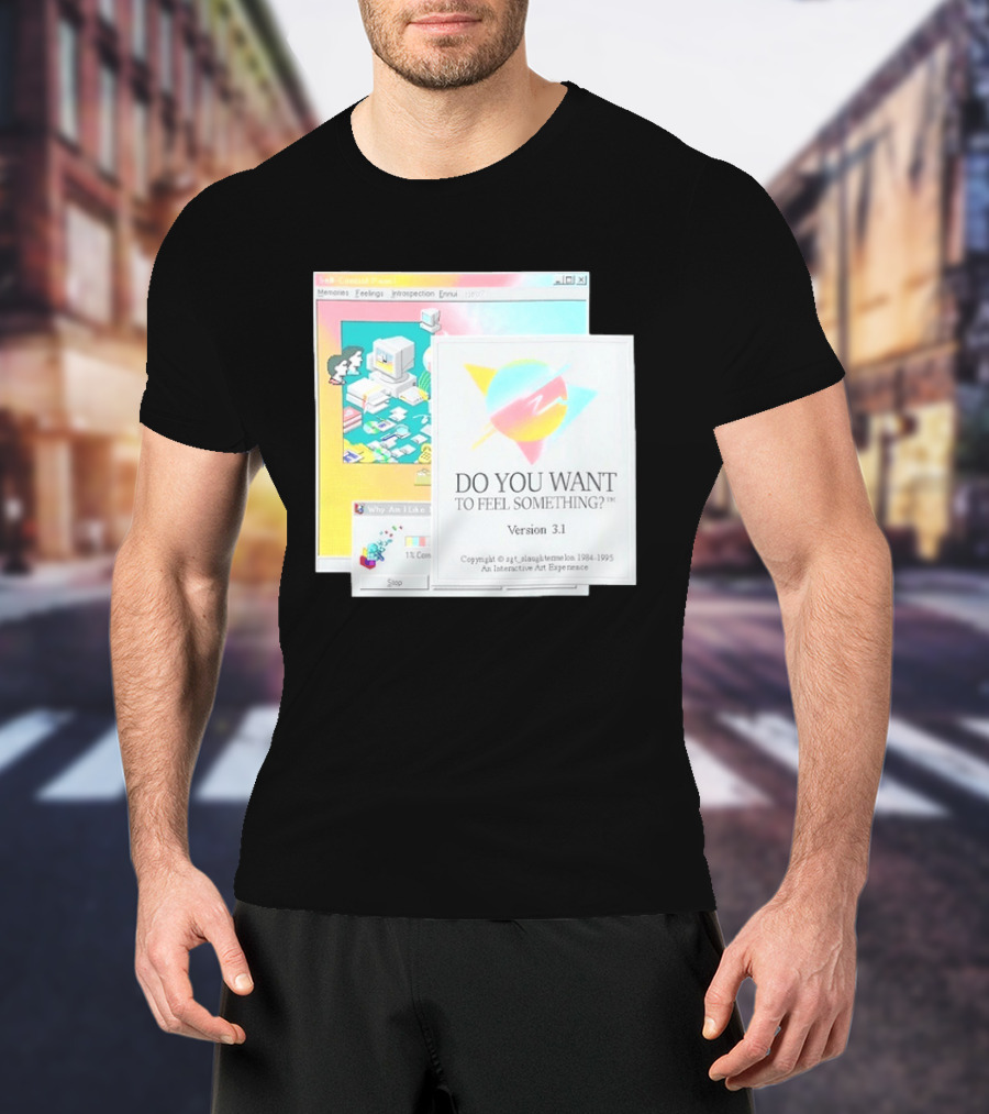 DO YOU WANT TO FEEL SOMETHING Version 3.1 Interactive Art Experience Memories Feelings Introspection Copyright 1984 1995 T-Shirt