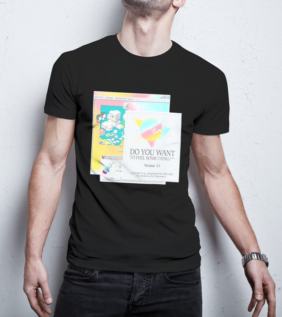 DO YOU WANT TO FEEL SOMETHING Version 3.1 Interactive Art Experience Memories Feelings Introspection Copyright 1984 1995 T-Shirt