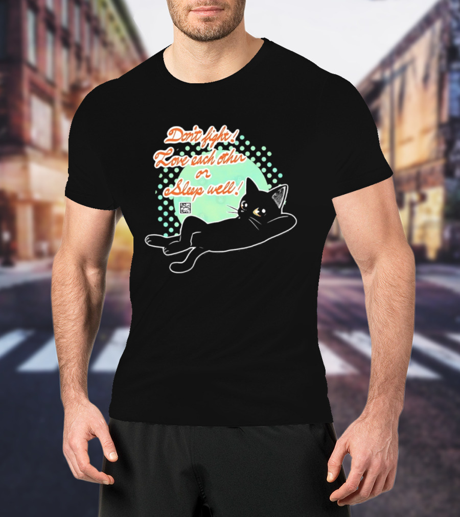 Don't Fight Love Each Other Or Sleep Well Black Cat Playful Message T-Shirt