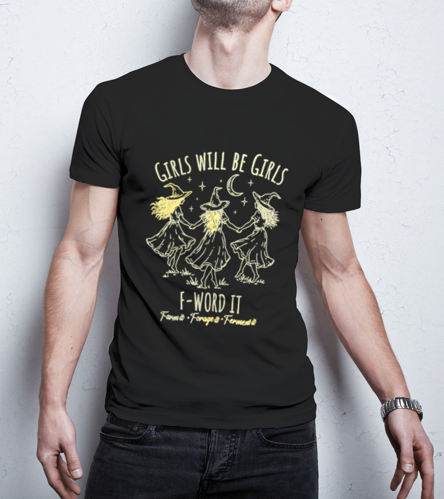 Girls Will Be Girls F Word It Farm Forage Ferment Moon Witches T-Shirt