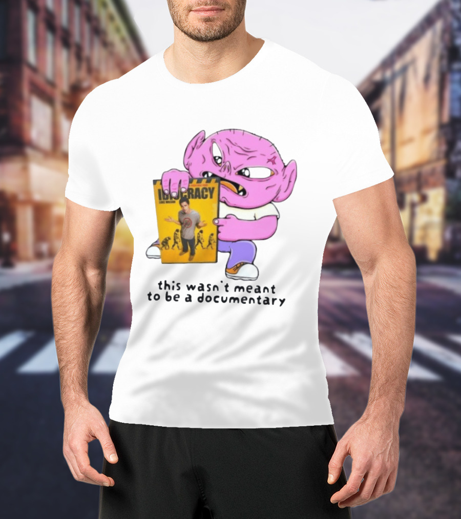 Idiocracy Luke Wilson This Wasn't Meant To Be A Documentary T-Shirt