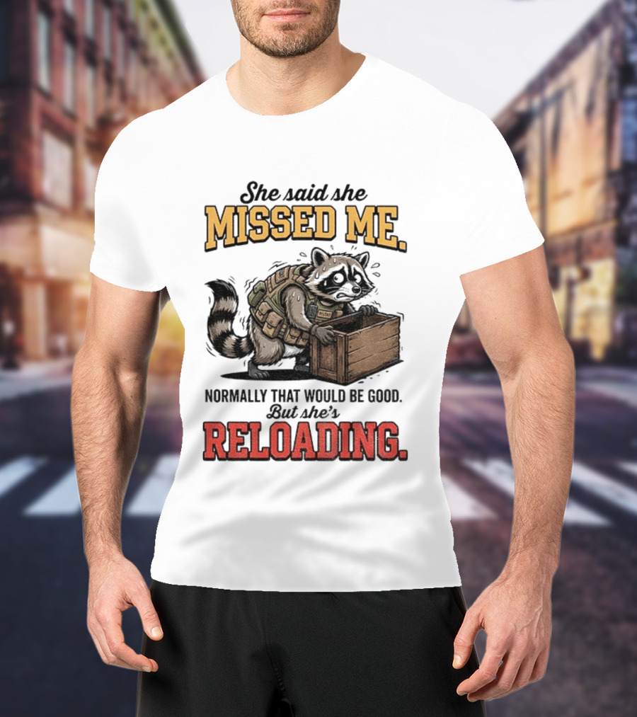 She Said She Missed Me Normally That Would Be Good But She's Reloading Raccoon Tactical Vest T-Shirt
