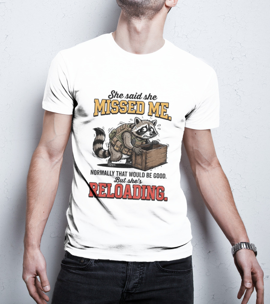 She Said She Missed Me Normally That Would Be Good But She's Reloading Raccoon Tactical Vest T-Shirt