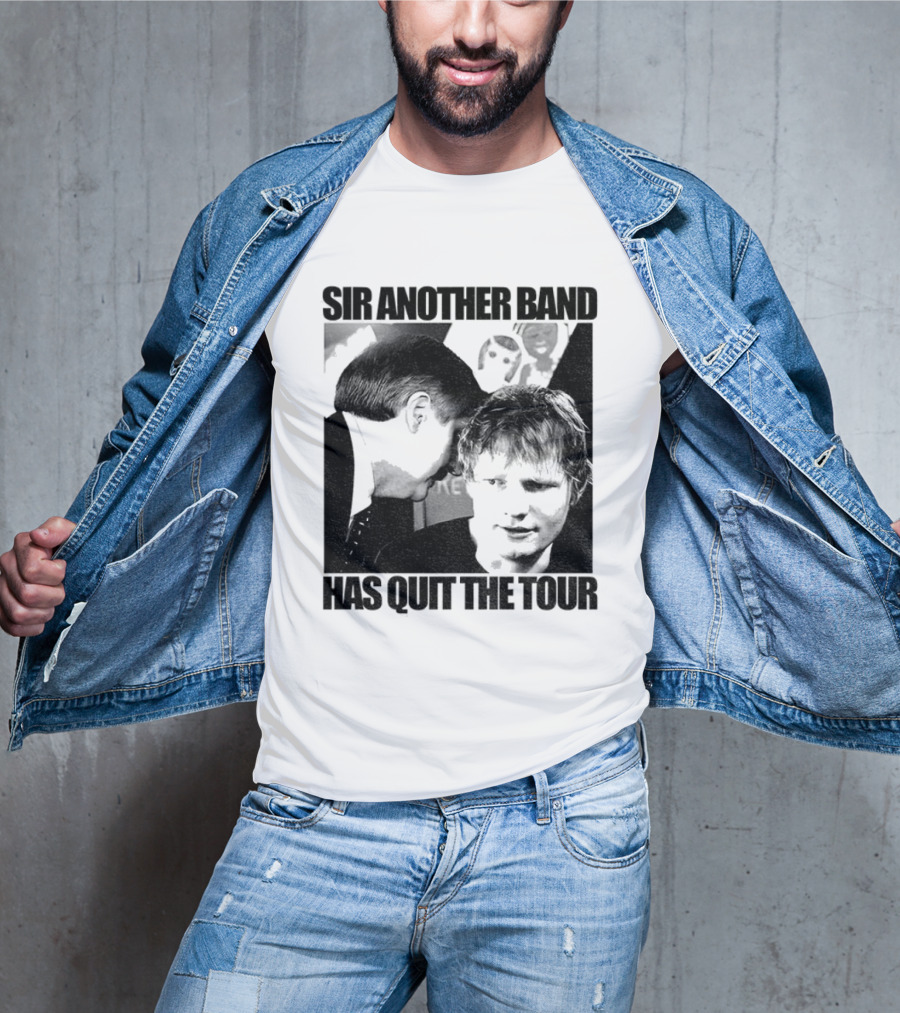Ed Tour 2026 Ed Sheeran Sir Another Band Has Quit The Tour T-Shirt