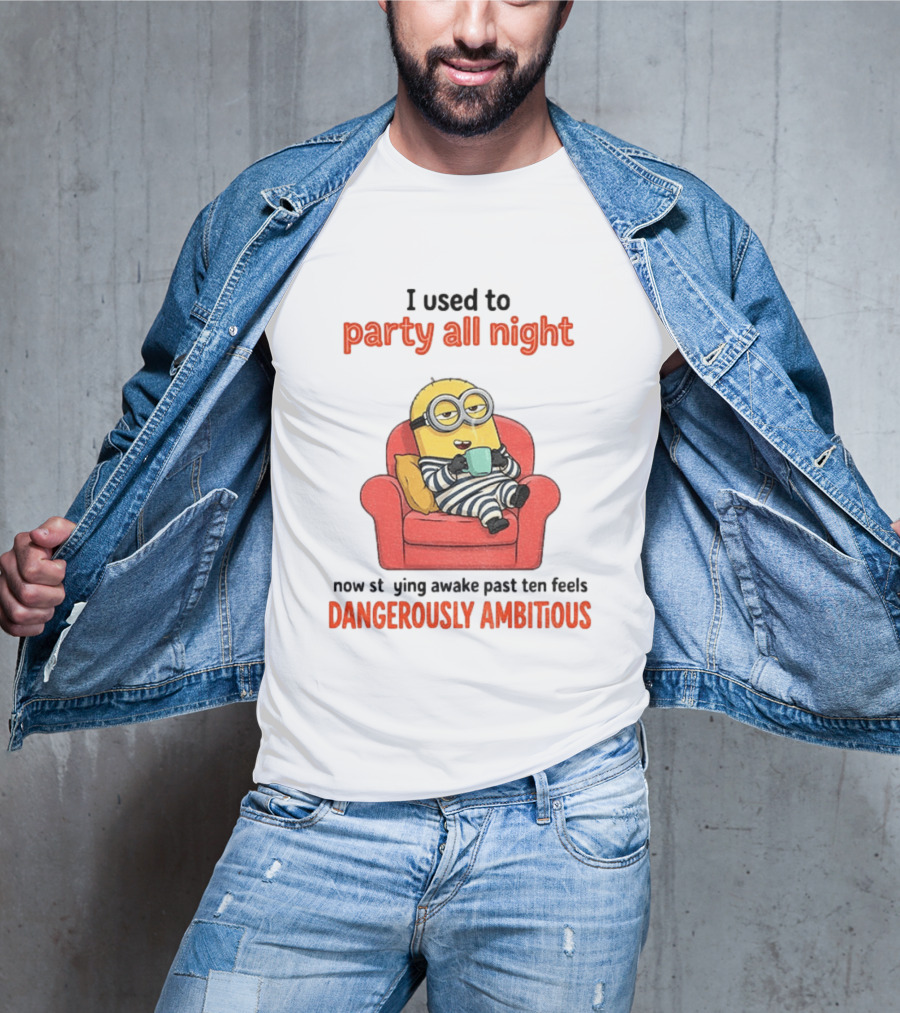 Minion I Used To Party All Night Now Staying Awake Past Ten Feels Dangerously Ambitious T-Shirt