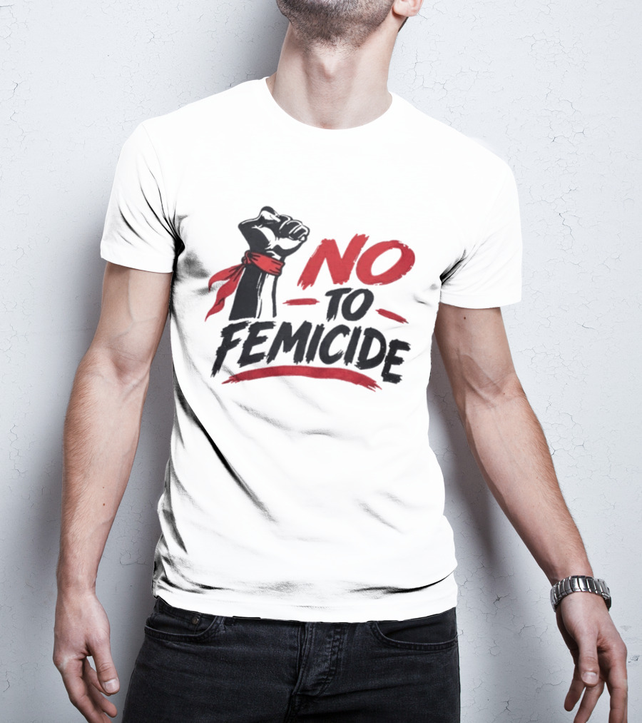 No To Femicide Raised Fist Activism Social Justice Equality T-Shirt