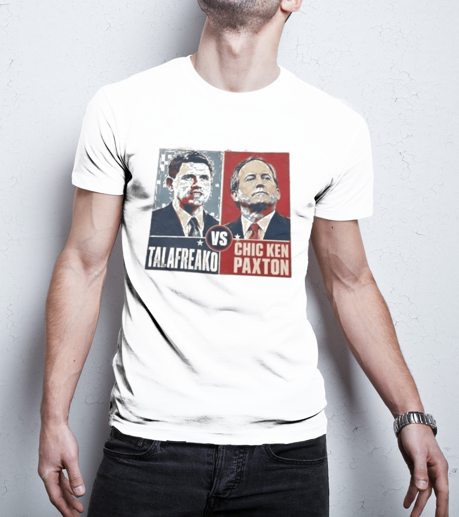 Talafreako Vs Chic Ken Paxton Political Parody Election Matchup T-Shirt