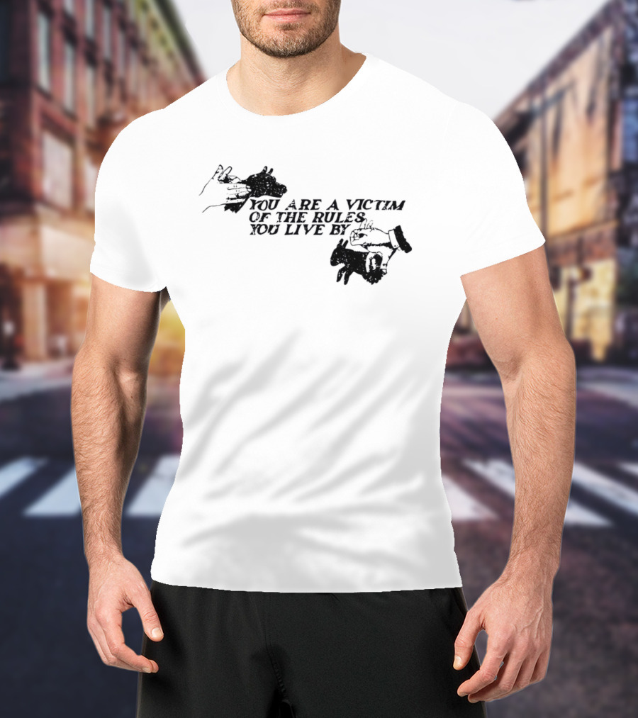 You Are A Victim Of The Rules You Live By With Skeleton And Hand Illustrations T-Shirt