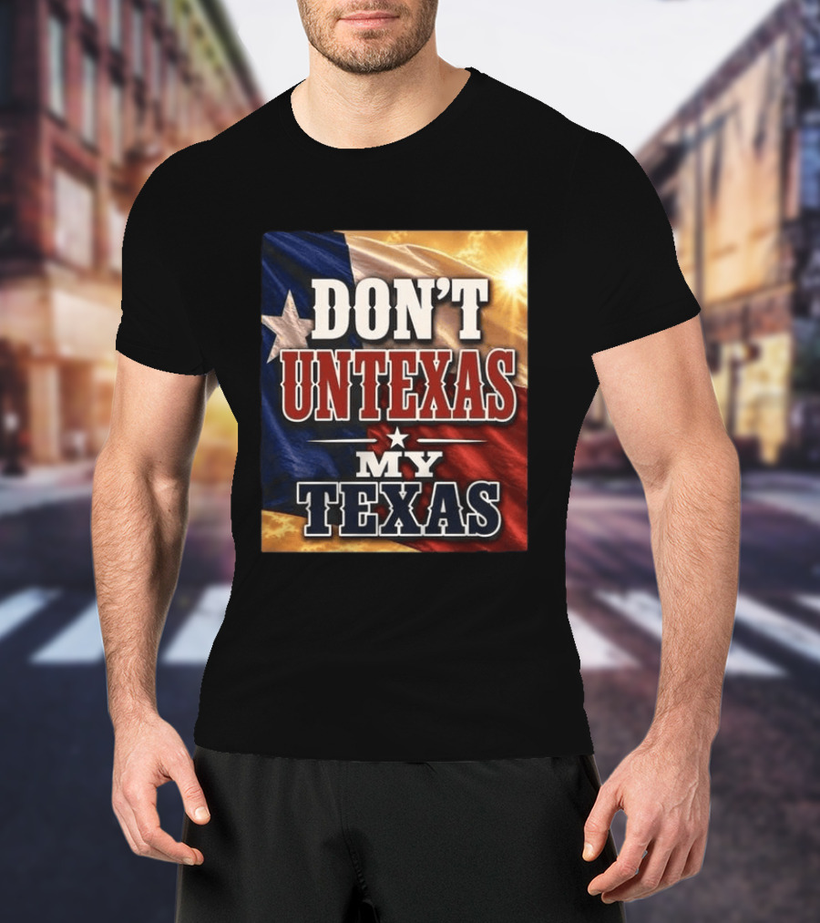 Don't Untexas My Texas 2026 Texas Flag Patriotic T-Shirt