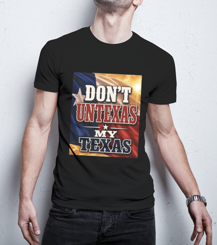 Don't Untexas My Texas 2026 Texas Flag Patriotic T-Shirt