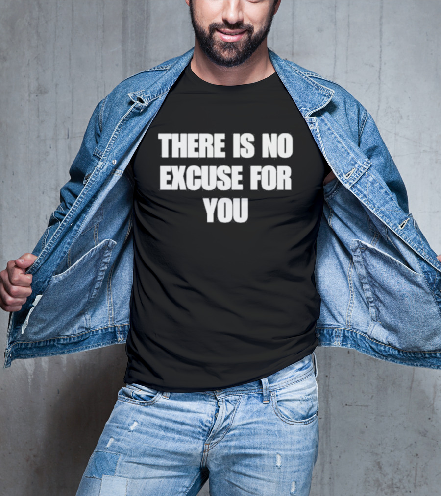 There Is No Excuse For You Motivational Message T-Shirt