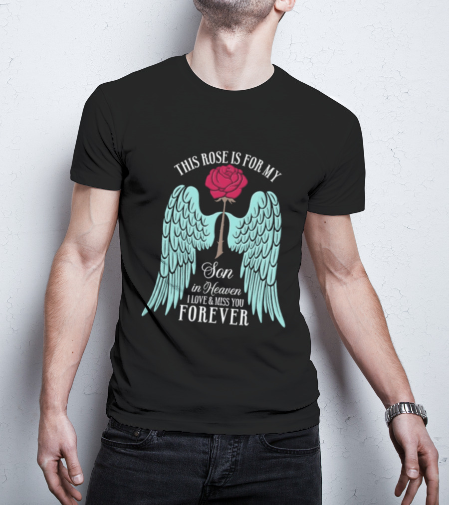 This Rose Is For My Son In Heaven I Love And Miss You Forever Angel Wings T-Shirt