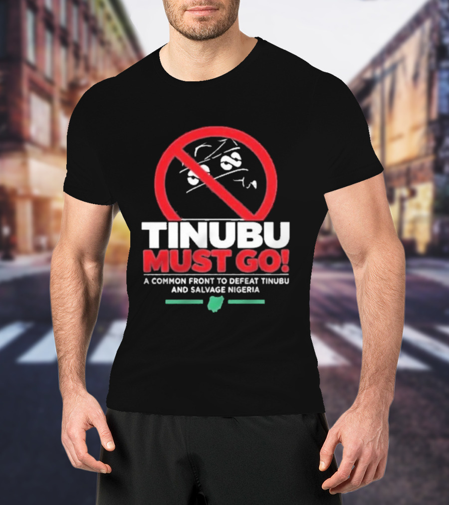 Tinubu Must Go A Common Front To Defeat Tinubu And Salvage Nigeria T-Shirt