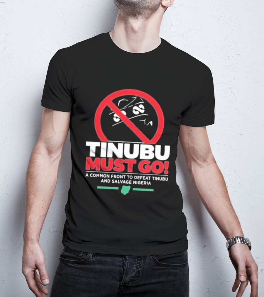 Tinubu Must Go A Common Front To Defeat Tinubu And Salvage Nigeria T-Shirt