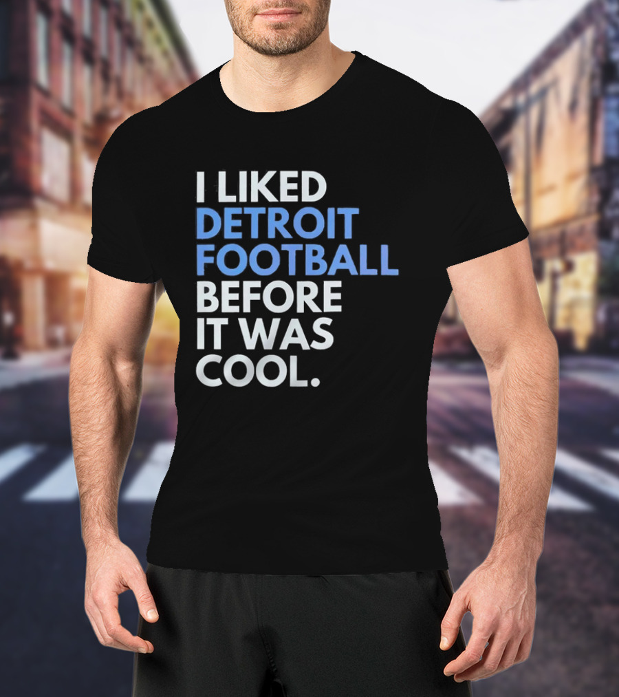 I Liked Detroit Football Before It Was T-Shirt