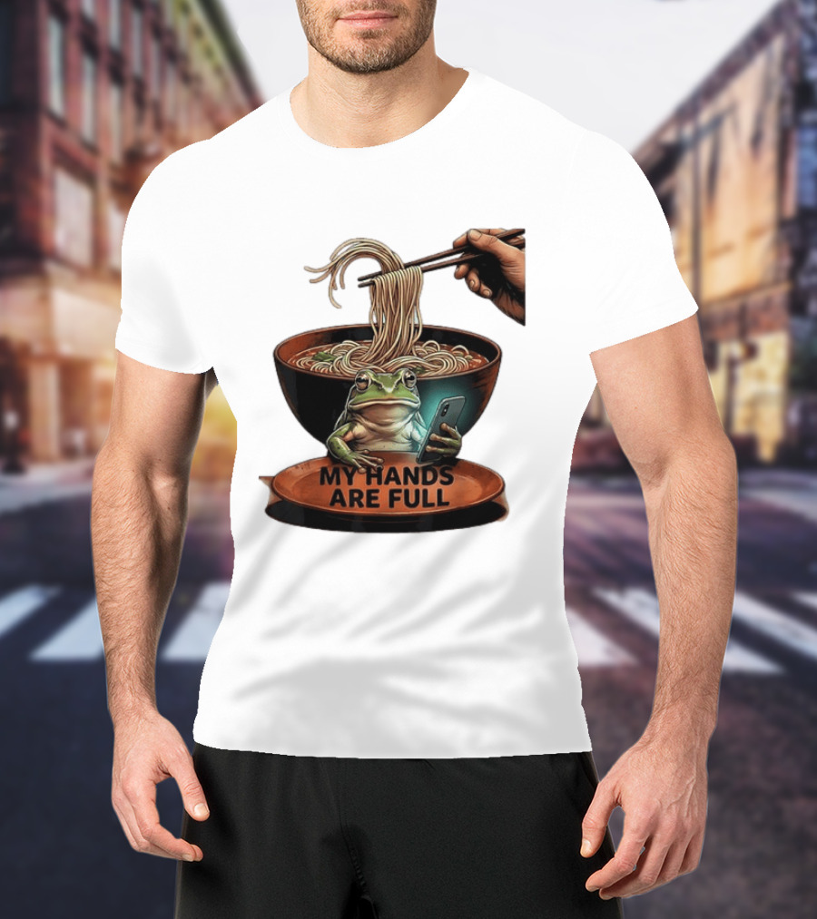 My Hands Are Full Frog Holding Phone Eating Ramen Noodles T-Shirt