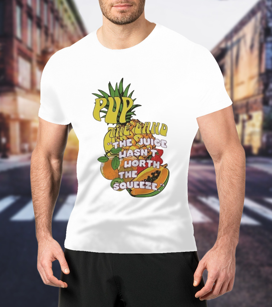 Pup The Band The Juice Wasn't Worth The Squeeze Pineapple Tropical Fruit T-Shirt