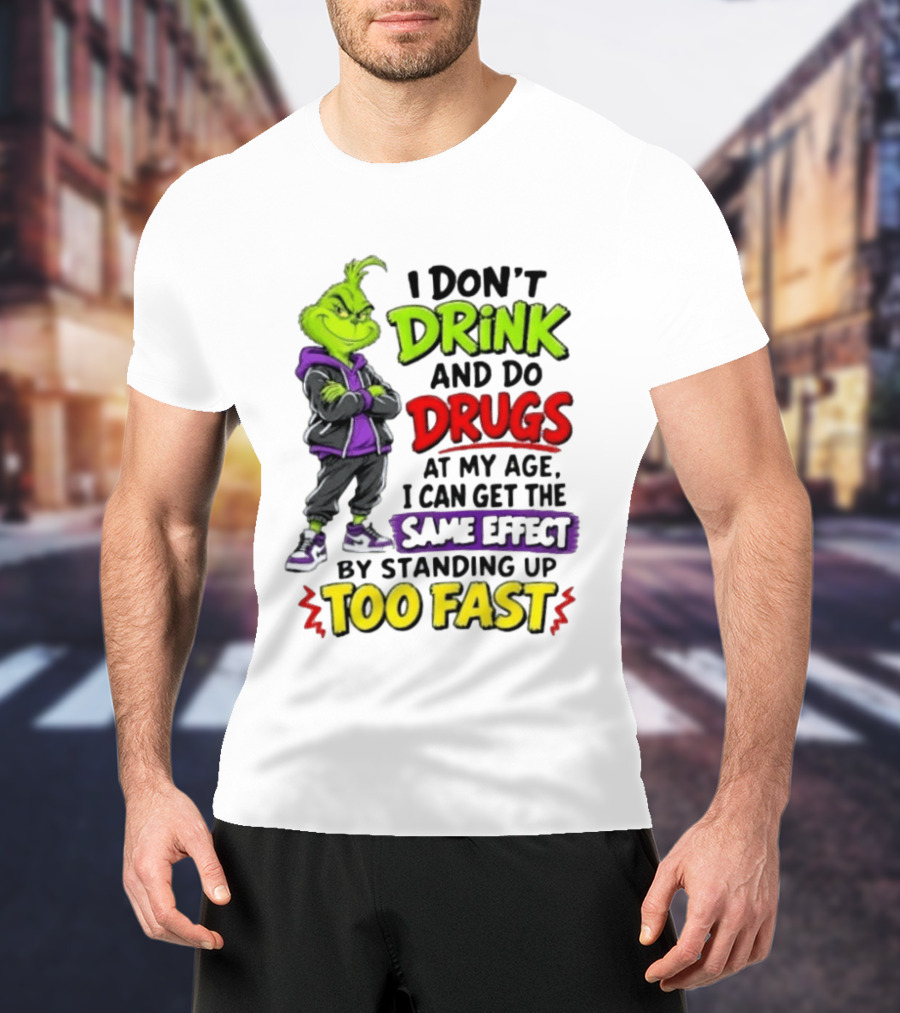 The Grinch I Don't Drink And Do Drugs Same Effect Standing Up Too Fast T-Shirt
