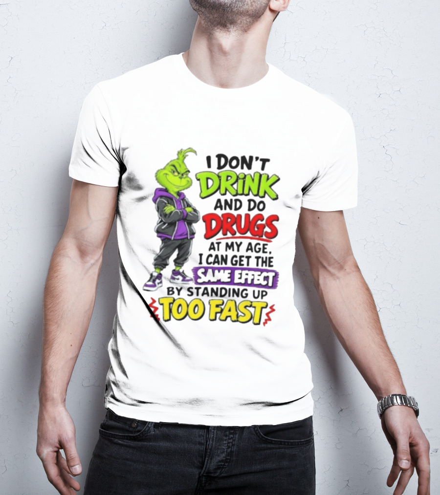 The Grinch I Don't Drink And Do Drugs Same Effect Standing Up Too Fast T-Shirt