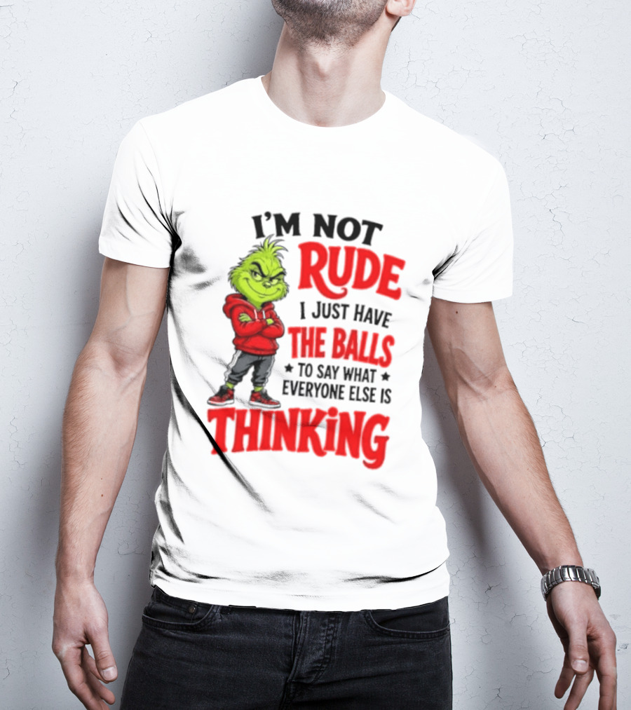 The Grinch I'm Not Rude I Just Have The Balls To Say What Everyone Else Is Thinking T-Shirt