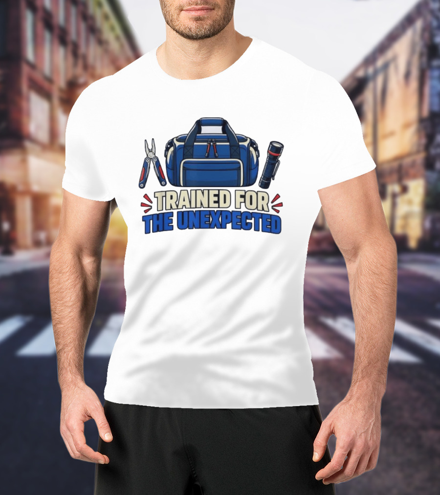 Trained For The Unexpected Emergency Toolkit Bag Flashlight And Multi Tool T-Shirt
