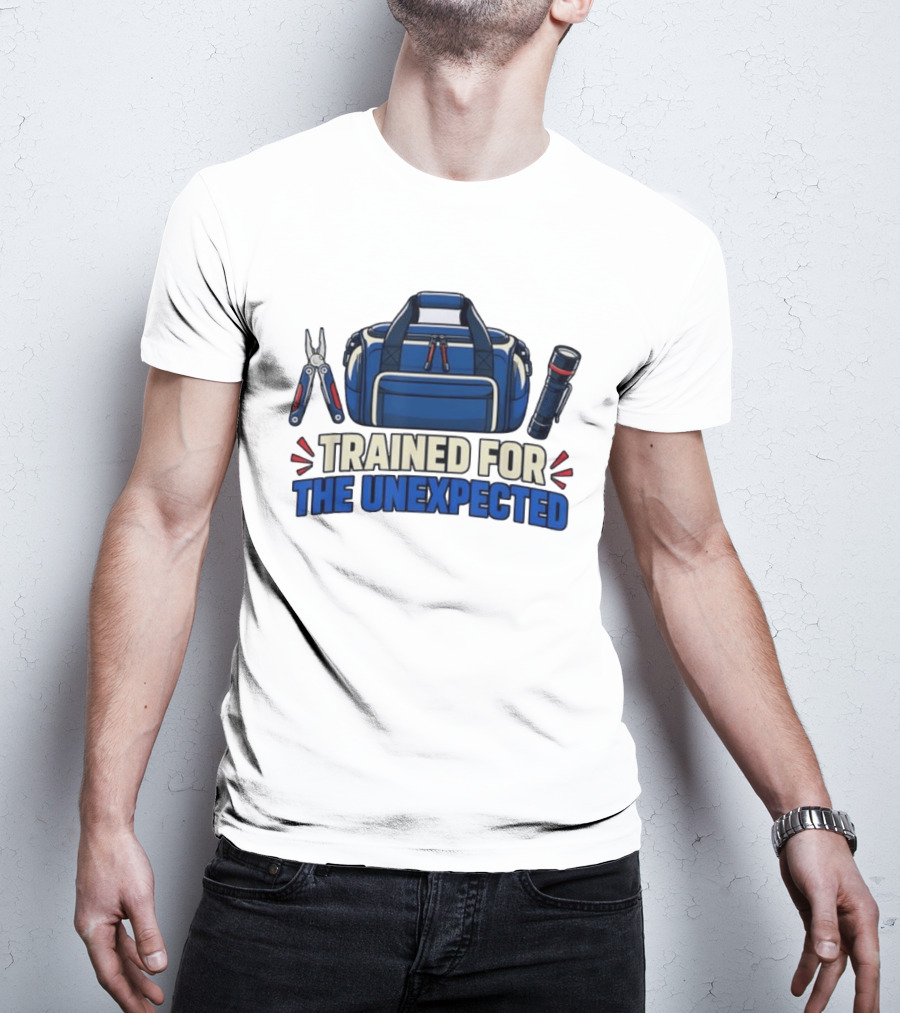 Trained For The Unexpected Emergency Toolkit Bag Flashlight And Multi Tool T-Shirt