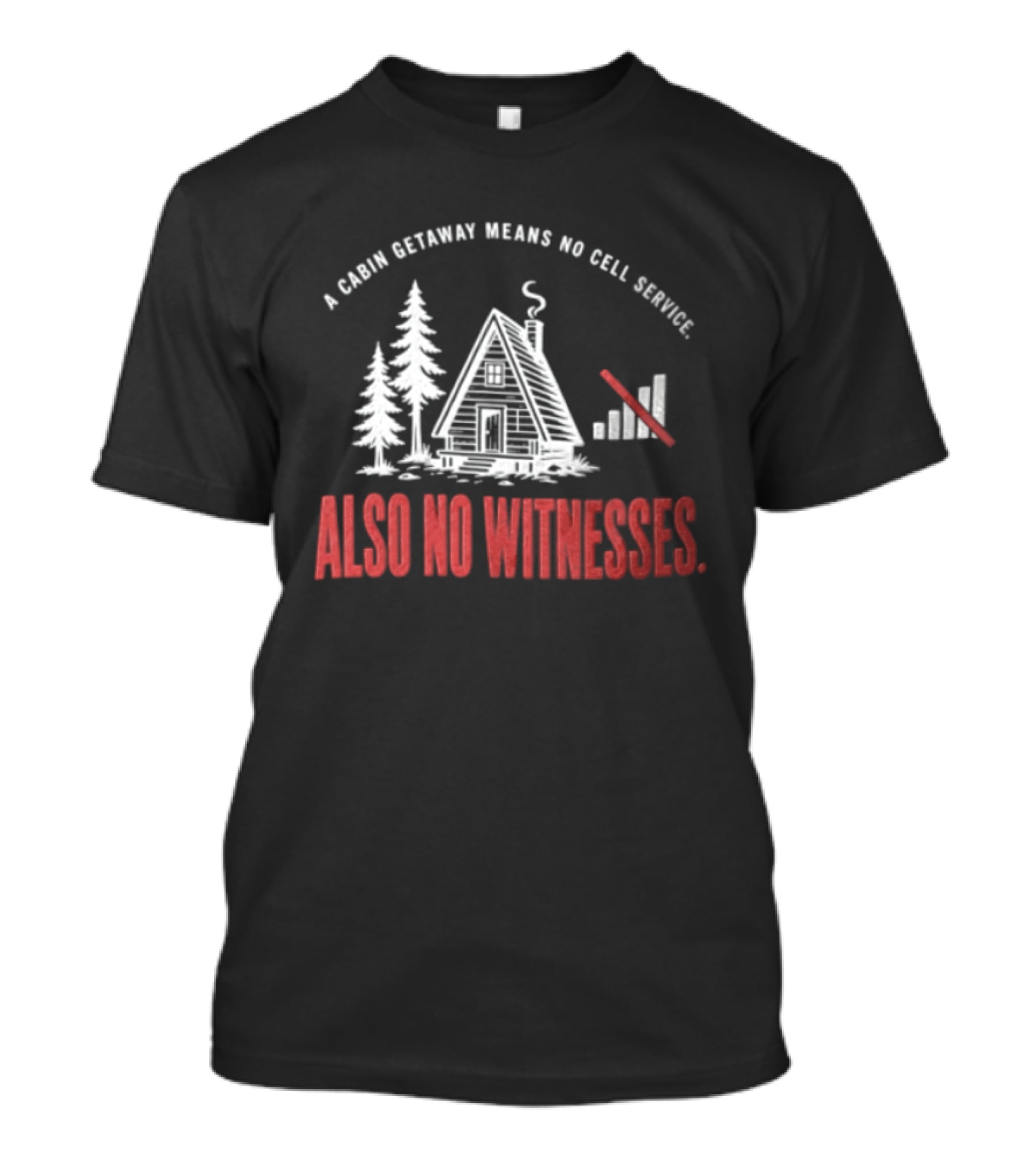 A Cabin Getaway Means No Cell Service Also No Witnesses Pine Trees Signal Bars T-Shirt