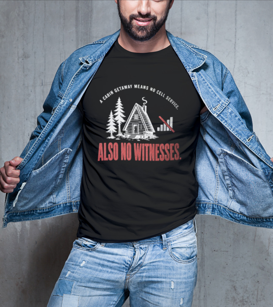 A Cabin Getaway Means No Cell Service Also No Witnesses Pine Trees Signal Bars T-Shirt