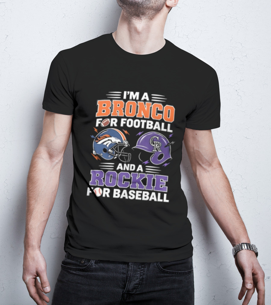 I'm A Bronco For Football And A Rockie For Baseball Denver Broncos Colorado Rockies T-Shirt