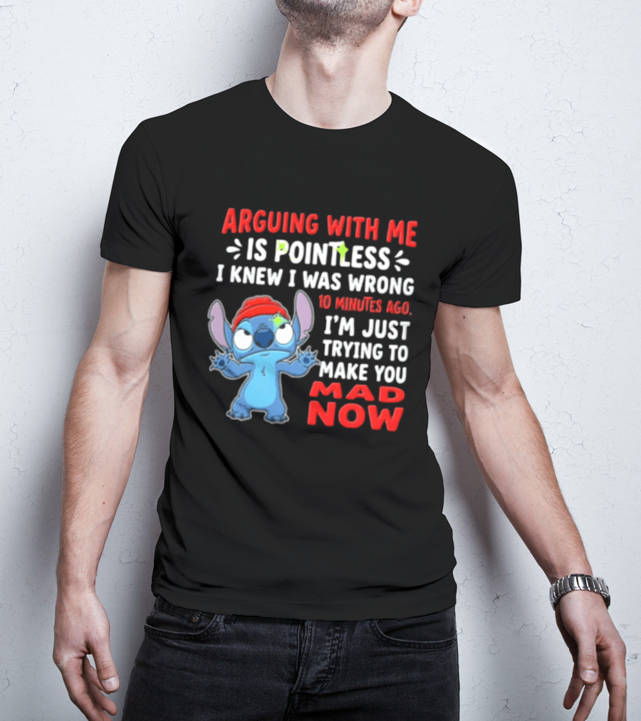 Arguing With Me Is Pointless I Knew I Was Wrong 10 Minutes Ago I'm Just Trying To Make You Mad Now Stitch T-Shirt