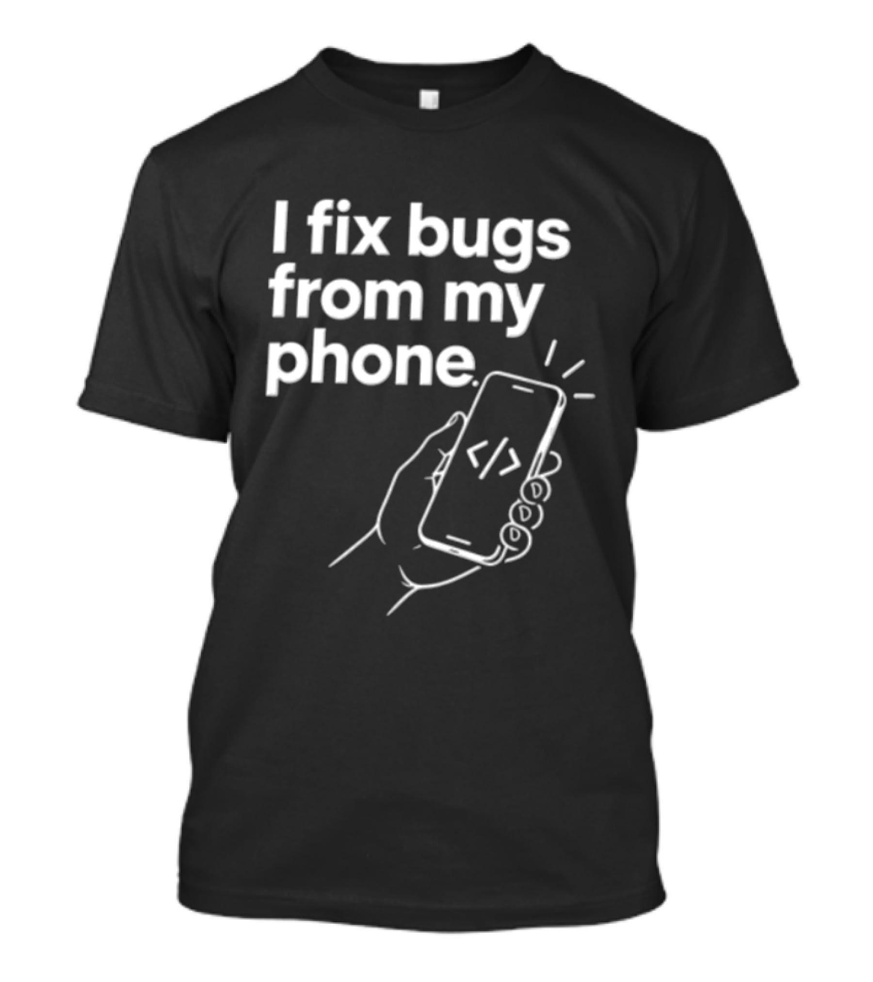 I Fix Bugs From My Phone Hand Holding Smartphone Coding T-Shirt