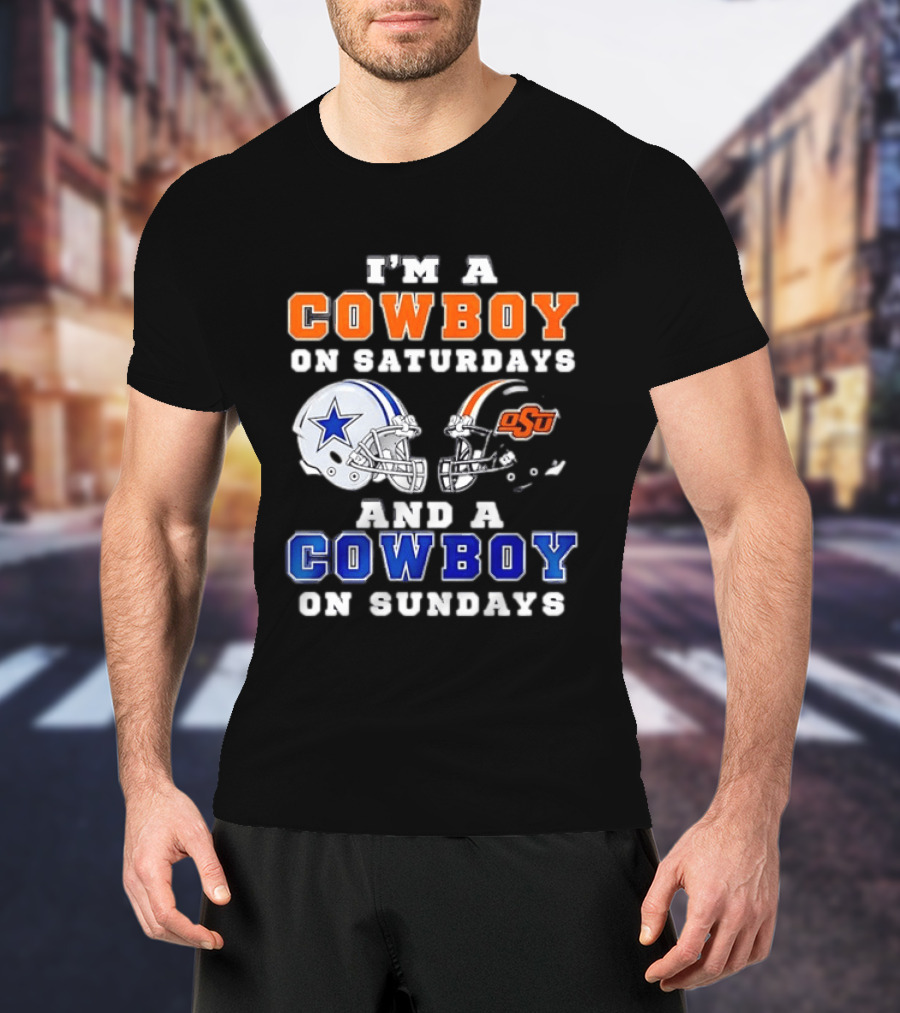 I'm A Cowboy On Saturdays Oklahoma State And A Cowboy On Sundays Dallas Cowboys T-Shirt