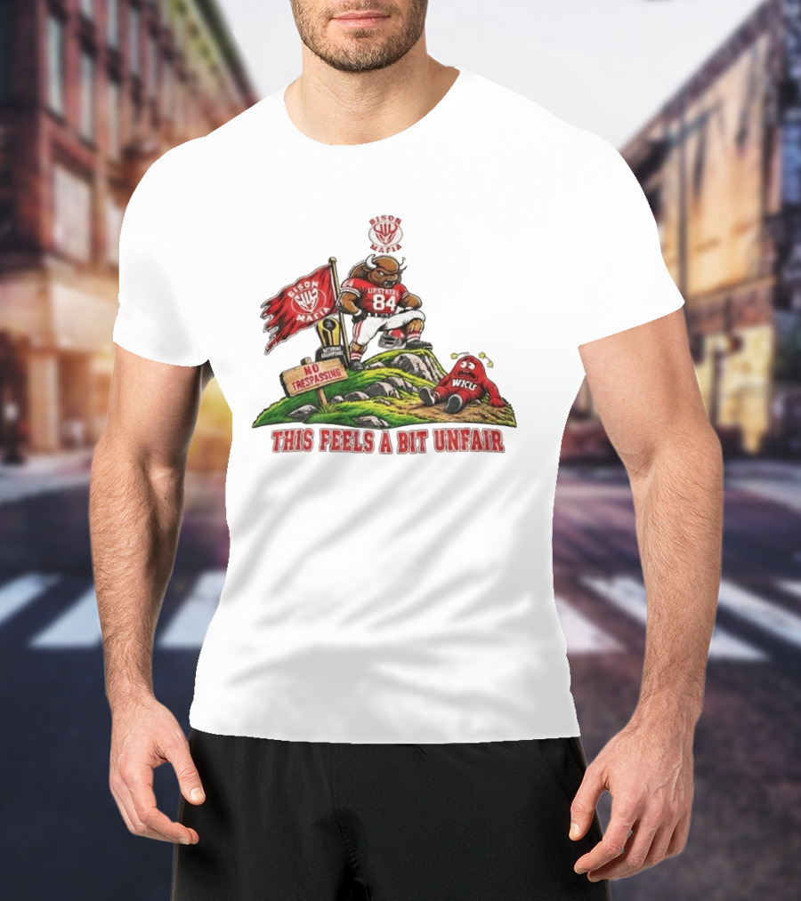 Bison Mafia Upstate 84 No Trespassing WKU This Feels A Bit Unfair T-Shirt