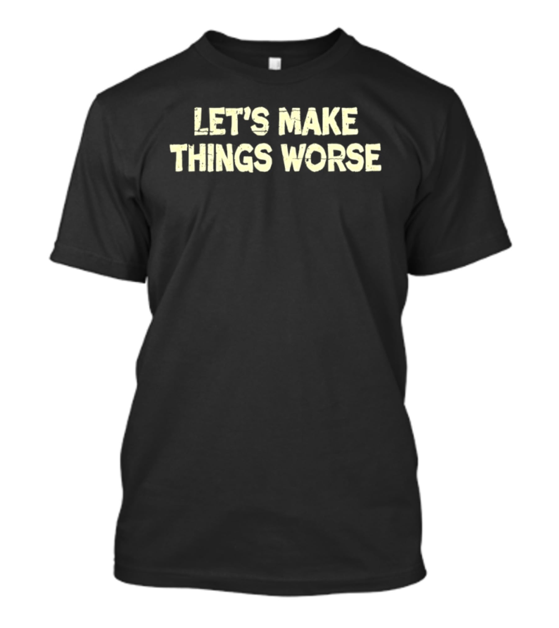 Let's Make Things Worse Distressed Text Witty T-Shirt