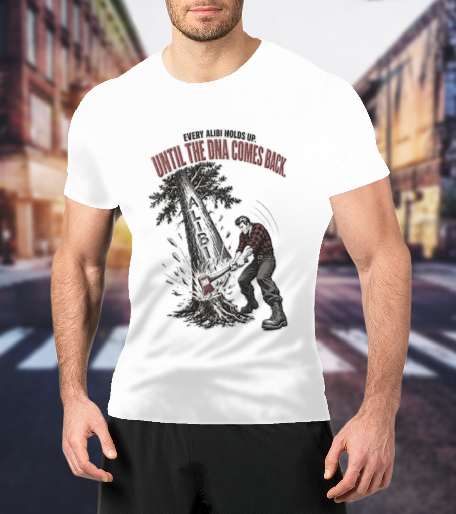 Every Alibi Holds Up Lumberjack Silhouette Tree Cutting Until The Dna Comes Back T-Shirt