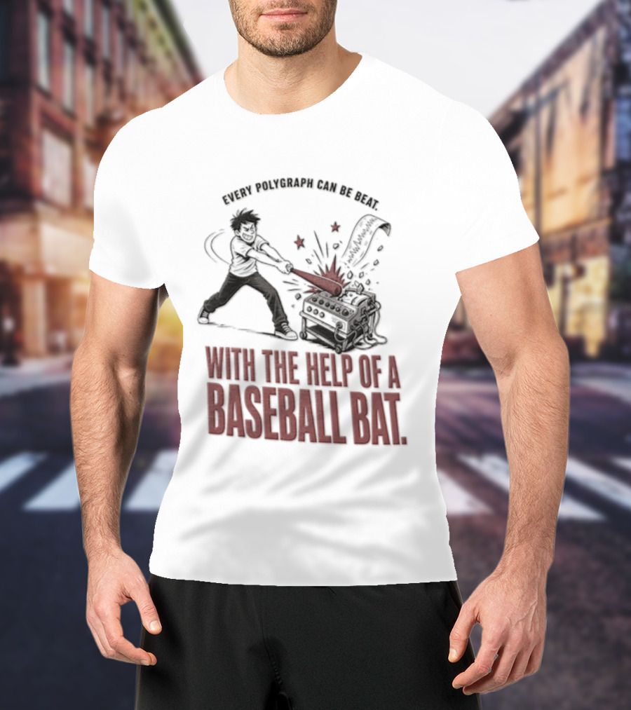 Every Polygraph Can Be Beat With The Help Of A Baseball Bat T-Shirt
