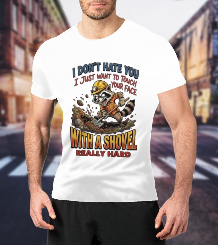 I Don't Hate You I Just Want To Touch Your Face With A Shovel Really Hard Raccoon Painting Tantrum T-Shirt