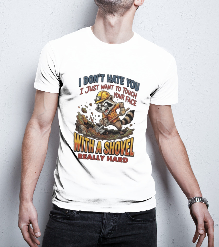 I Don't Hate You I Just Want To Touch Your Face With A Shovel Really Hard Raccoon Painting Tantrum T-Shirt