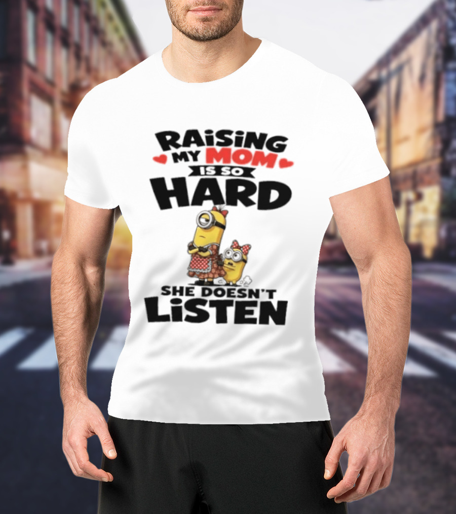 Raising My Minion Is So Hard She Doesn't Listen T-Shirt