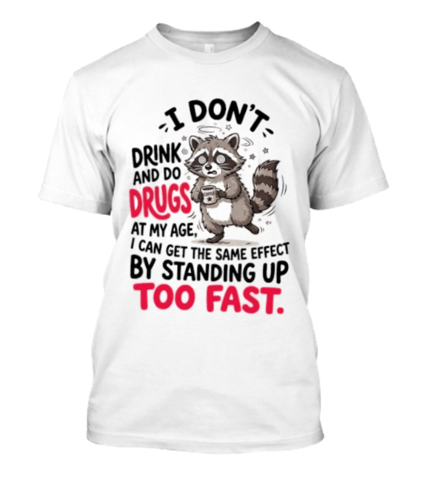I Don't Drink And Do Drugs Raccoon Coffee Humor Standing Up Too Fast T-Shirt