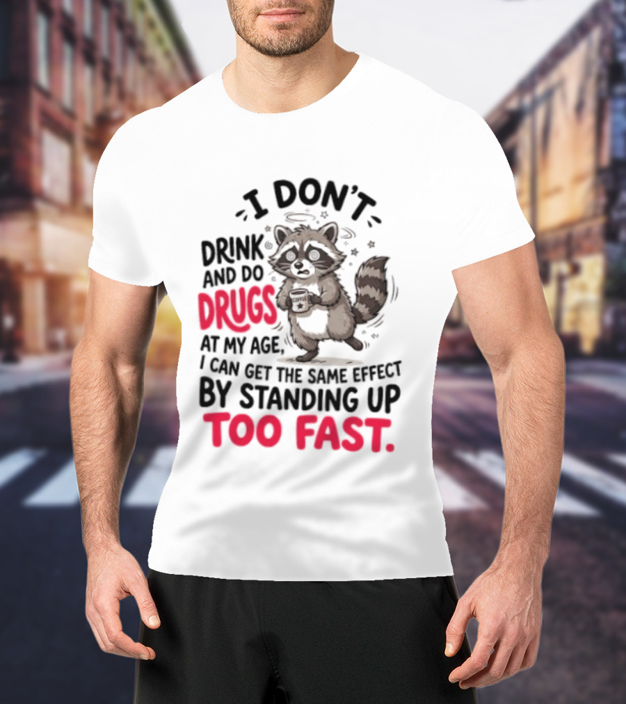 I Don't Drink And Do Drugs Raccoon Coffee Humor Standing Up Too Fast T-Shirt