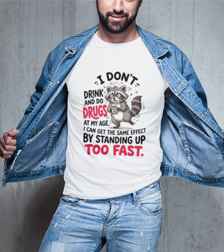 I Don't Drink And Do Drugs Raccoon Coffee Humor Standing Up Too Fast T-Shirt