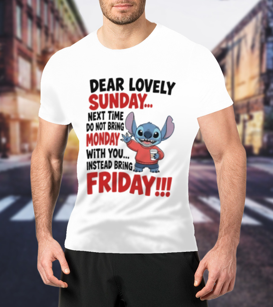 Stitch Dear Lovely Sunday Next Time Do Not Bring Monday Instead Bring Friday T-Shirt