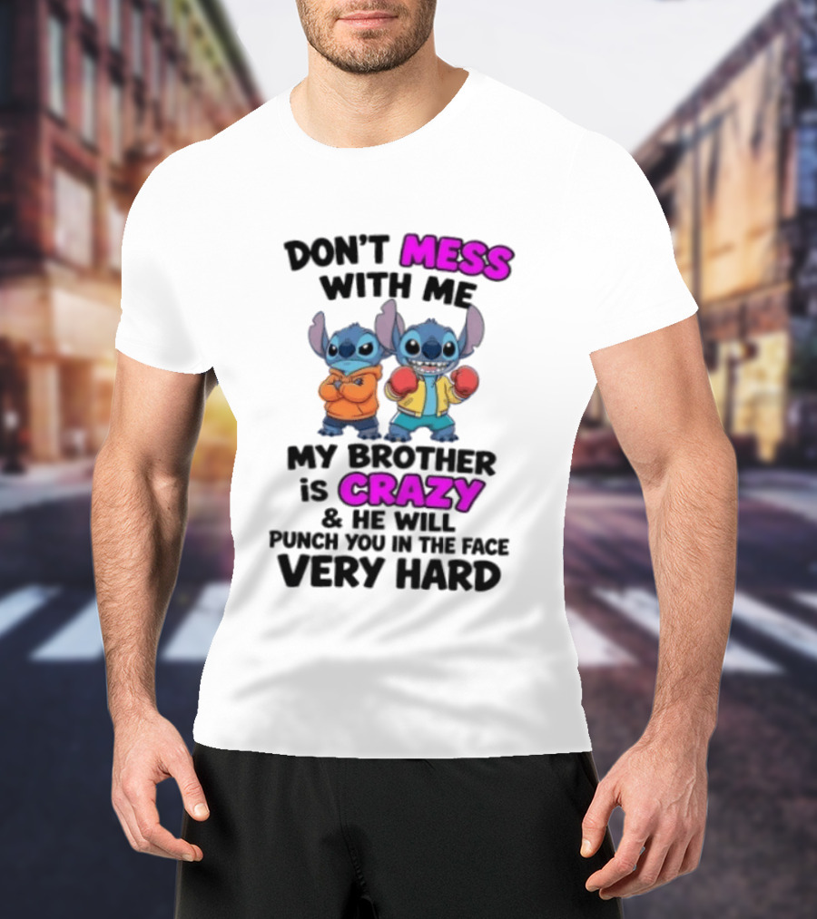 Don't Mess With Me My Brother Is Crazy Punch You In The Face Very Hard Stitch T-Shirt