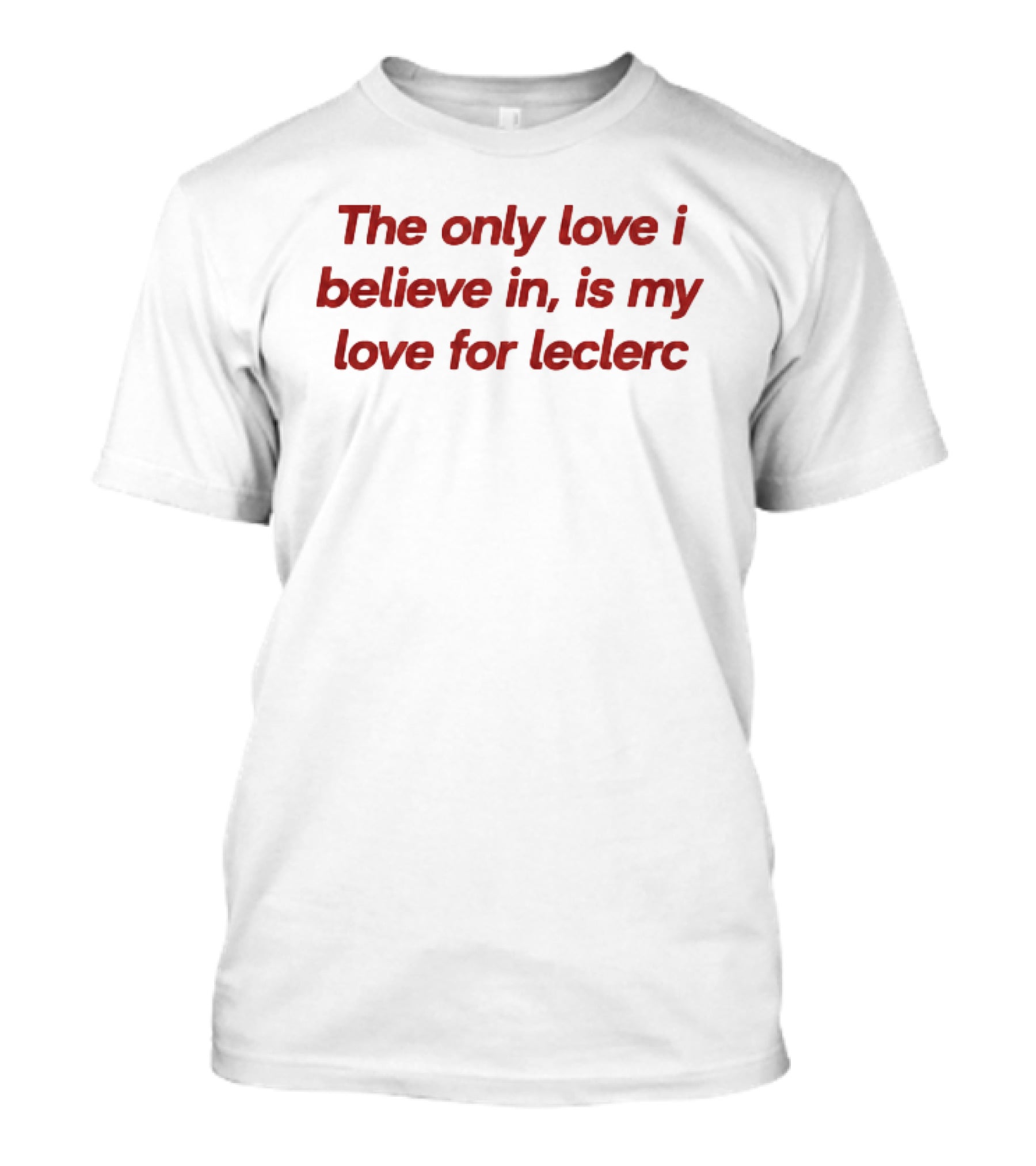 The Only Love I Believe In Is My Love For Leclerc T-Shirt