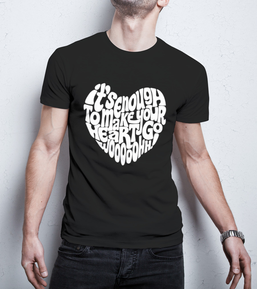 It's Enough To Make Your Heart Go Woooooohh T-Shirt