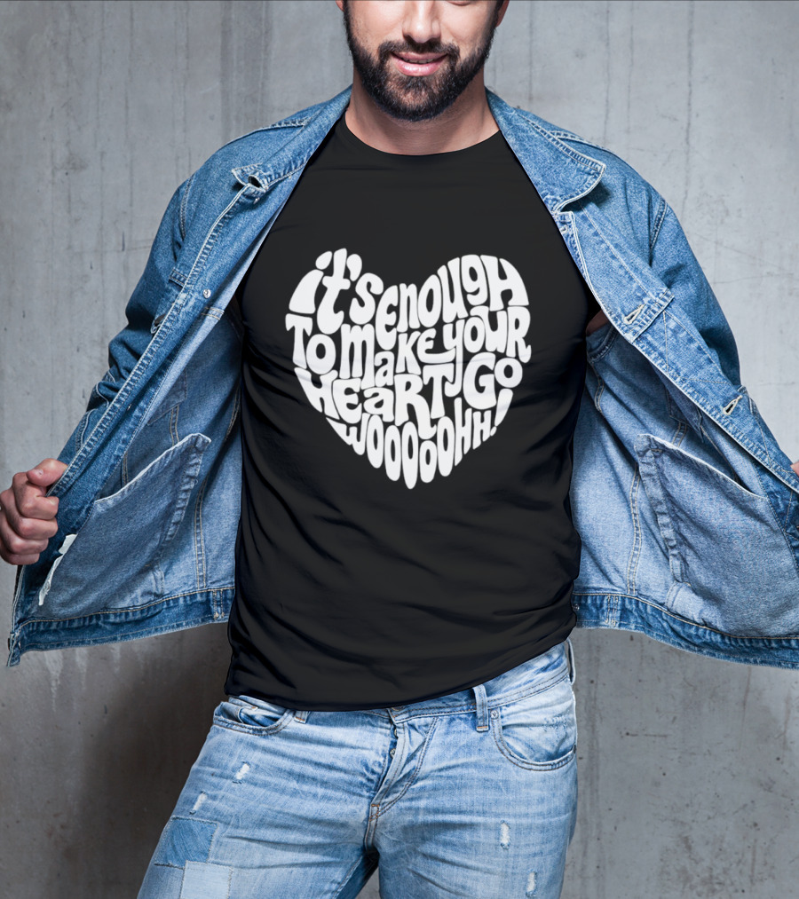 It's Enough To Make Your Heart Go Woooooohh T-Shirt