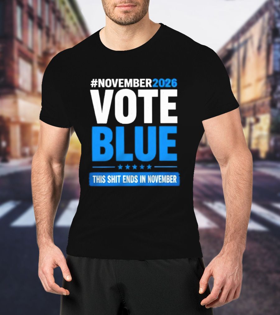 #November 2026 Vote Blue This Shit Ends In November T-Shirt