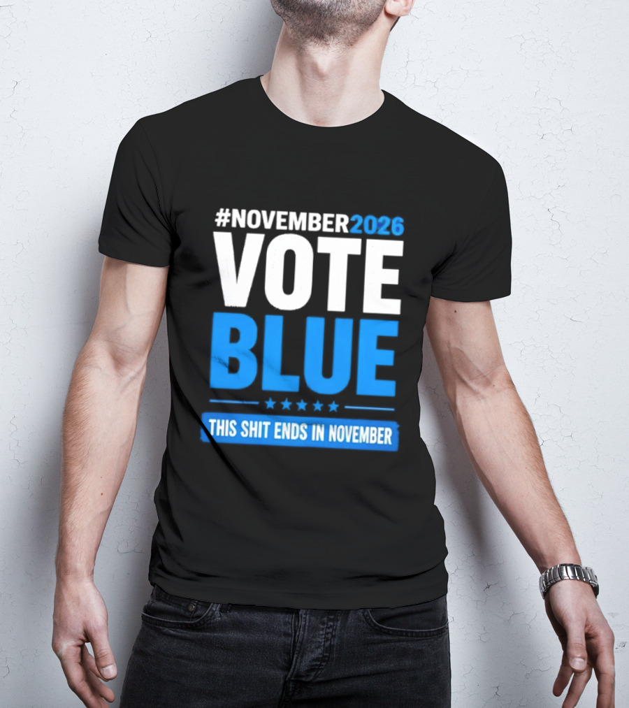 #November 2026 Vote Blue This Shit Ends In November T-Shirt