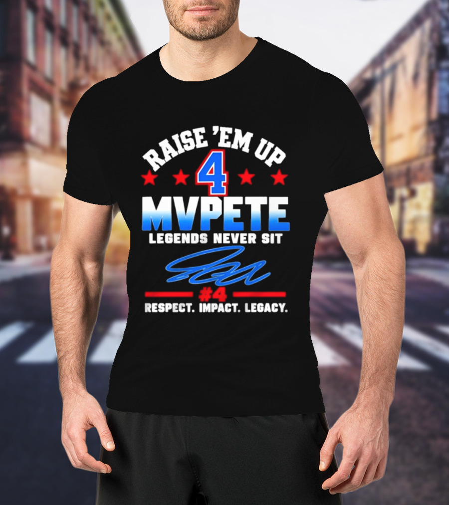 Raise 'Em Up 4 MVPete Legends Never Sit Respect Impact Legacy T-Shirt